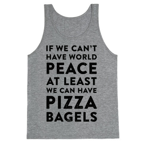 If We Can't Have World Peace at Least We Can Have Pizza Bagels Tank Top