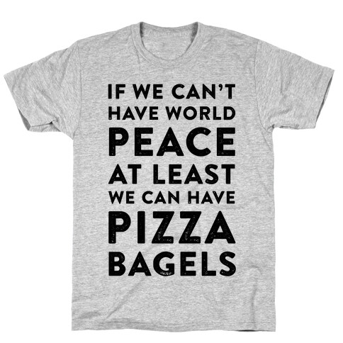 If We Can't Have World Peace at Least We Can Have Pizza Bagels T-Shirt