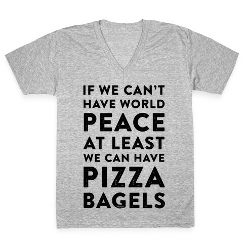 If We Can't Have World Peace at Least We Can Have Pizza Bagels V-Neck Tee Shirt