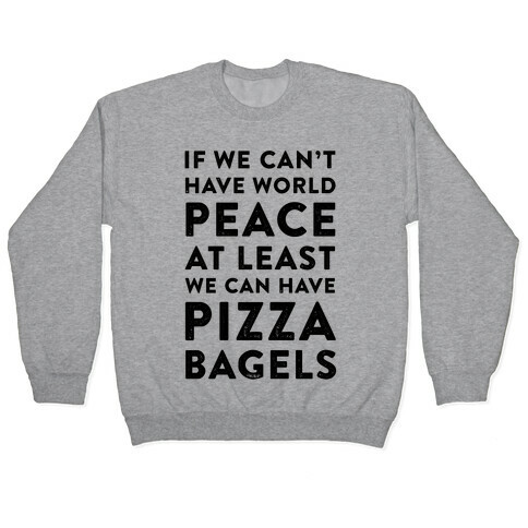 If We Can't Have World Peace at Least We Can Have Pizza Bagels Pullover