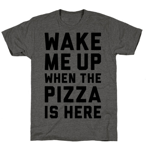 Wake Me Up When The Pizza Is Here T-Shirt