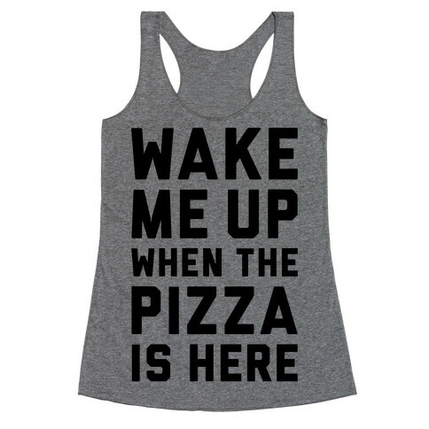 Wake Me Up When The Pizza Is Here Racerback Tank Top