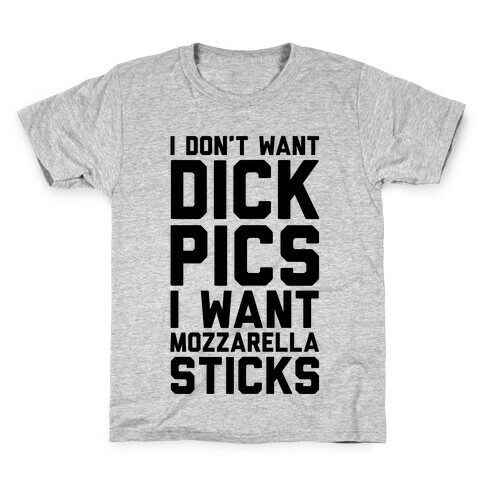 I Don't Want Dick Pics, I Want Mozzarella Sticks Kids T-Shirt
