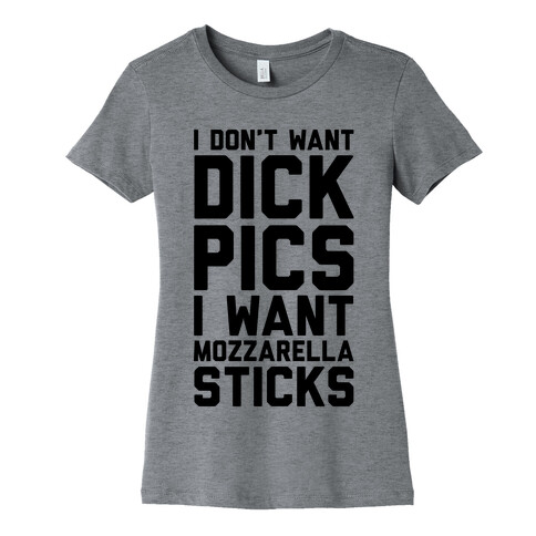 I Don't Want Dick Pics, I Want Mozzarella Sticks Womens T-Shirt