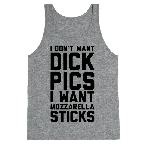 I Don't Want Dick Pics, I Want Mozzarella Sticks Tank Top