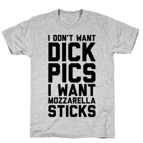 I Don't Want Dick Pics, I Want Mozzarella Sticks T-Shirt