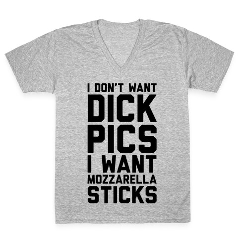 I Don't Want Dick Pics, I Want Mozzarella Sticks V-Neck Tee Shirt