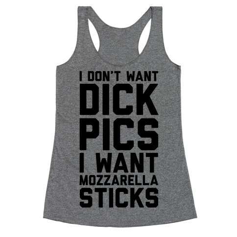 I Don't Want Dick Pics, I Want Mozzarella Sticks Racerback Tank Top