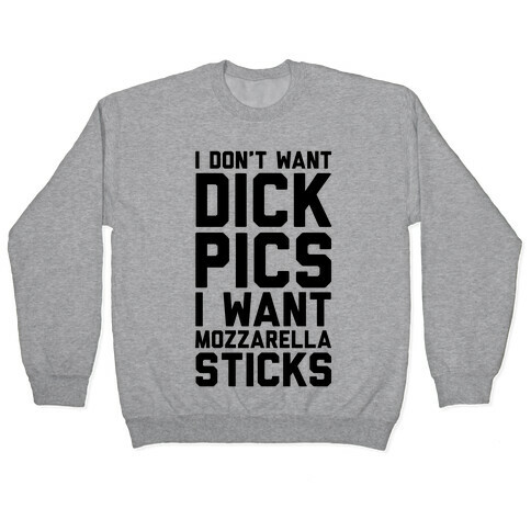 I Don't Want Dick Pics, I Want Mozzarella Sticks Pullover