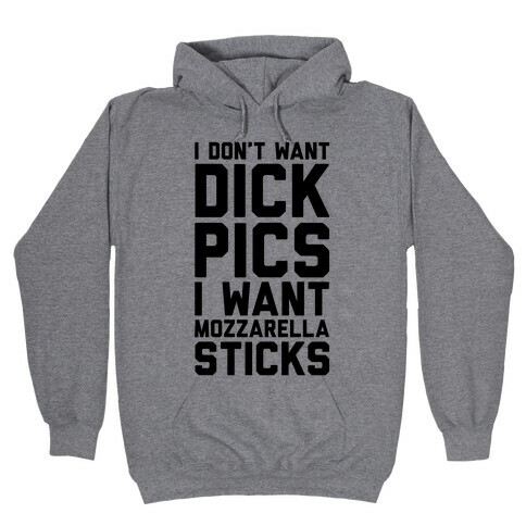 I Don't Want Dick Pics, I Want Mozzarella Sticks Hooded Sweatshirt