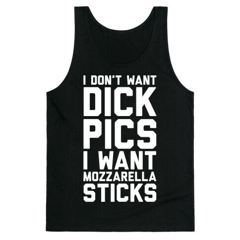 I Don't Want Dick Pics, I Want Mozzarella Sticks Tank Top