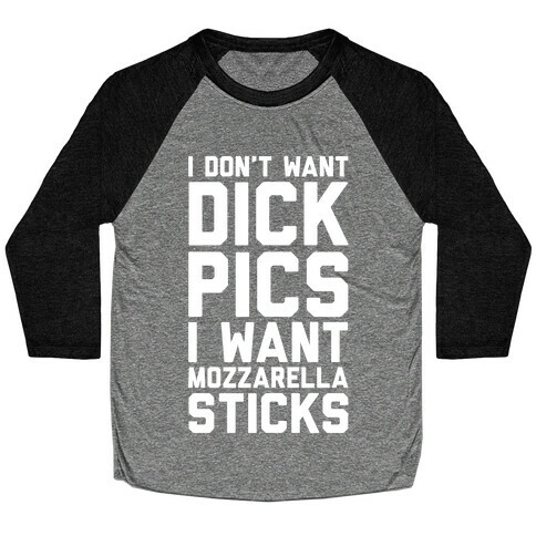 I Don't Want Dick Pics, I Want Mozzarella Sticks Baseball Tee