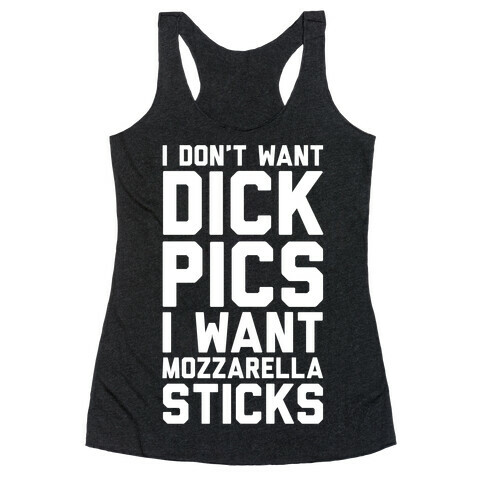 I Don't Want Dick Pics, I Want Mozzarella Sticks Racerback Tank Top