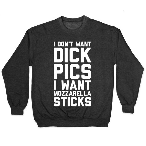 I Don't Want Dick Pics, I Want Mozzarella Sticks Pullover