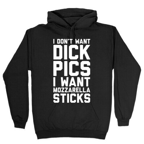 I Don't Want Dick Pics, I Want Mozzarella Sticks Hooded Sweatshirt