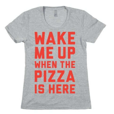 Wake Me Up When The Pizza Is Here Womens T-Shirt