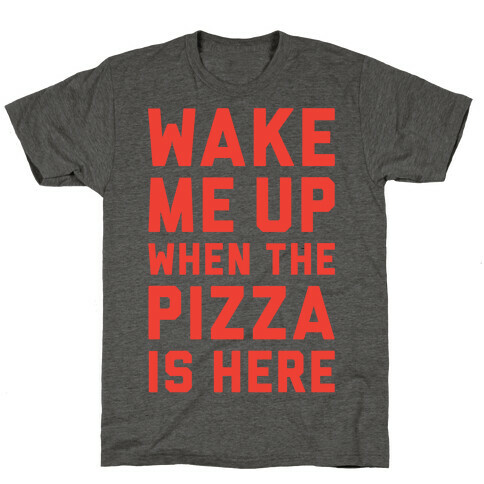 Wake Me Up When The Pizza Is Here T-Shirt