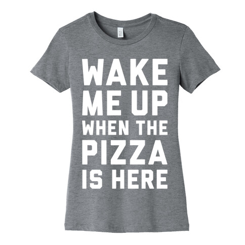 Wake Me Up When The Pizza Is Here Womens T-Shirt