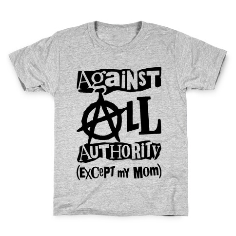Against All Authority Except My Mom Kids T-Shirt
