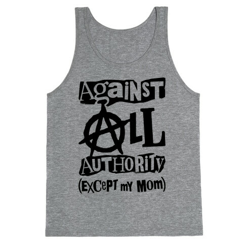 Against All Authority Except My Mom Tank Top
