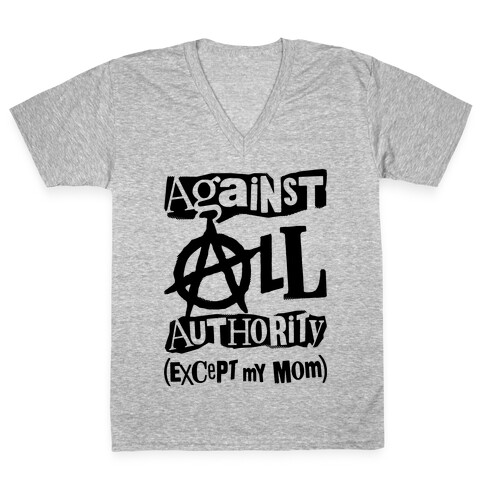 Against All Authority Except My Mom V-Neck Tee Shirt