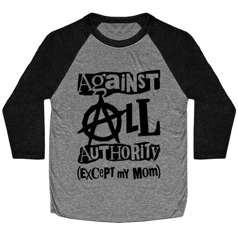 Against All Authority Except My Mom Baseball Tee