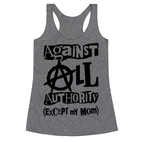 Against All Authority Except My Mom Racerback Tank Top
