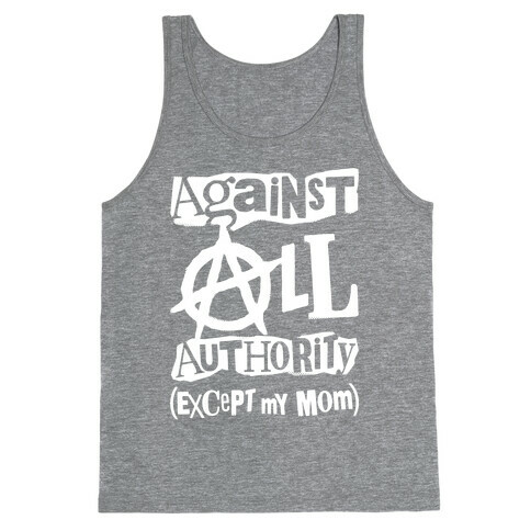 Against All Authority Except My Mom Tank Top