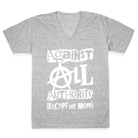 Against All Authority Except My Mom V-Neck Tee Shirt