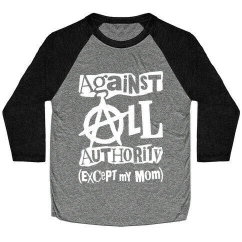 Against All Authority Except My Mom Baseball Tee