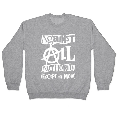 Against All Authority Except My Mom Pullover