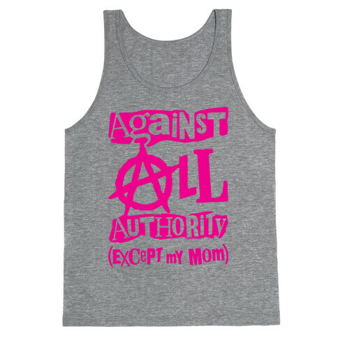 Against All Authority Except My Mom Tank Top