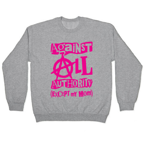 Against All Authority Except My Mom Pullover