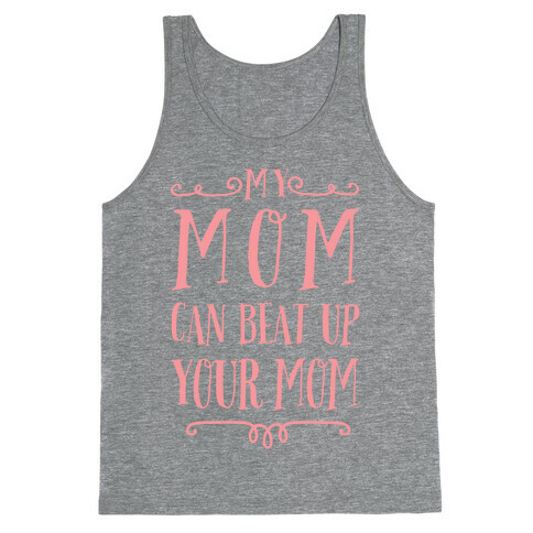 My Mom Can Beat Up You Mom Tank Top