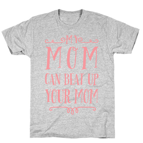 My Mom Can Beat Up You Mom T-Shirt