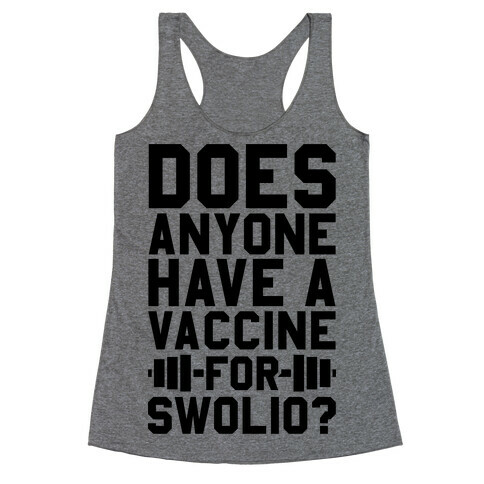 Does Anyone Have A Vaccine For Swolio? Racerback Tank Top