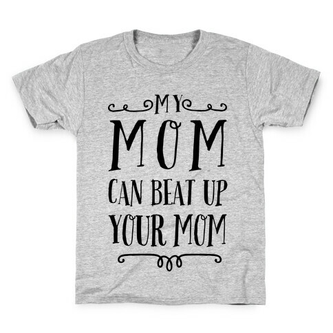 My Mom Can Beat Up You Mom Kids T-Shirt