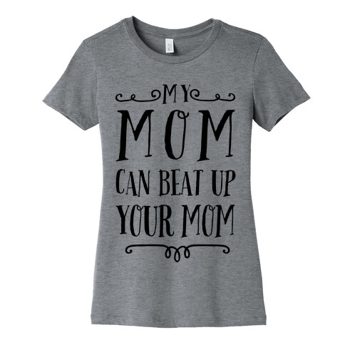 My Mom Can Beat Up You Mom Womens T-Shirt