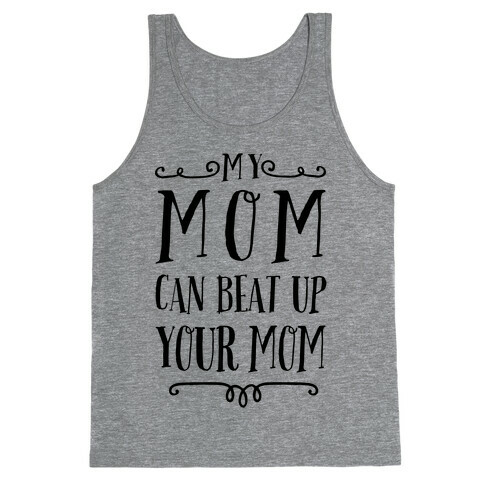 My Mom Can Beat Up You Mom Tank Top