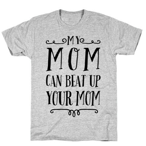 My Mom Can Beat Up You Mom T-Shirt