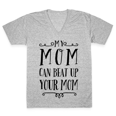 My Mom Can Beat Up You Mom V-Neck Tee Shirt