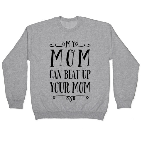 My Mom Can Beat Up You Mom Pullover
