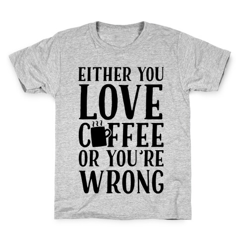 Either You Love Coffee Or You're Wrong Kids T-Shirt