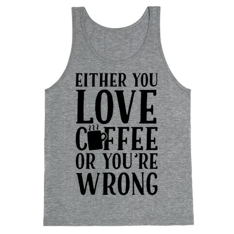 Either You Love Coffee Or You're Wrong Tank Top