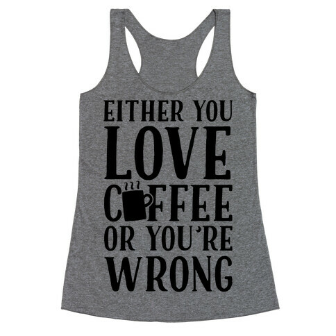 Either You Love Coffee Or You're Wrong Racerback Tank Top