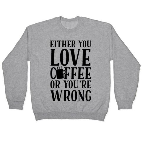 Either You Love Coffee Or You're Wrong Pullover