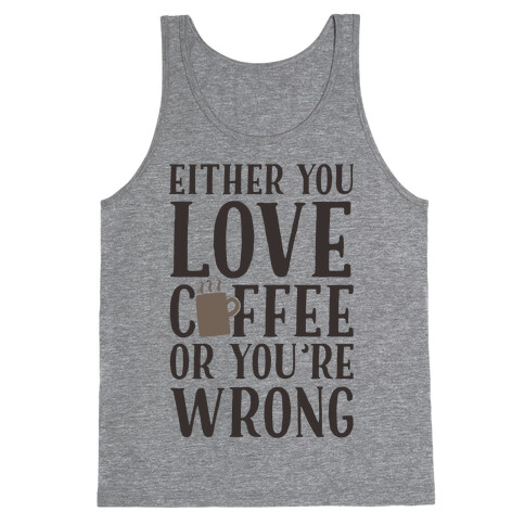 Either You Love Coffee Or You're Wrong Tank Top