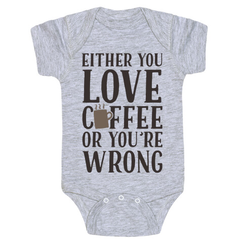 Either You Love Coffee Or You're Wrong Baby One-Piece