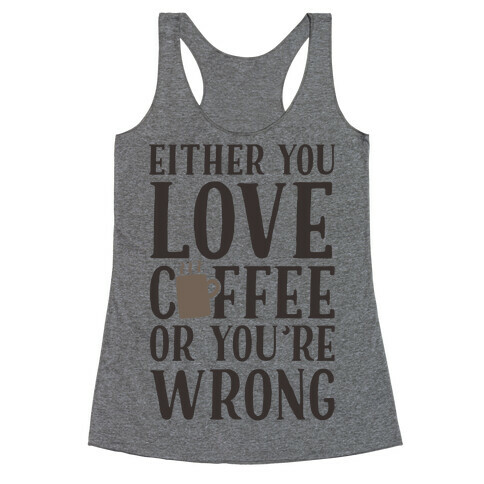 Either You Love Coffee Or You're Wrong Racerback Tank Top