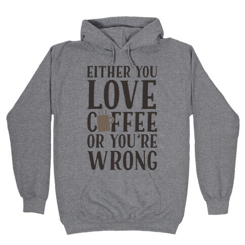 Either You Love Coffee Or You're Wrong Hooded Sweatshirt